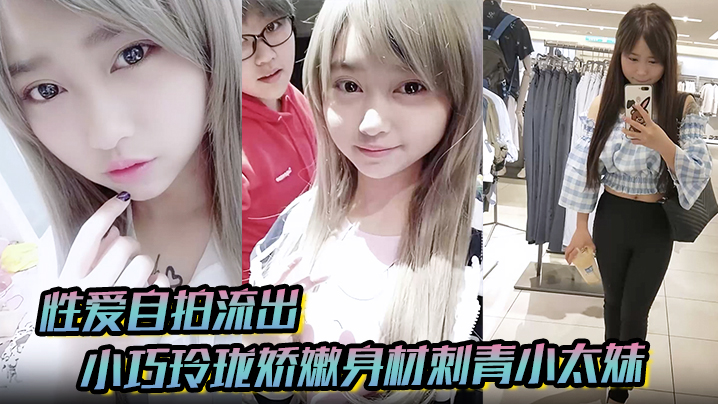 【性爱自拍流出】小巧玲珑娇嫩身材刺青小太妹，可爱开朗，为了金钱被金主包养甘愿做个小母狗，各种露脸