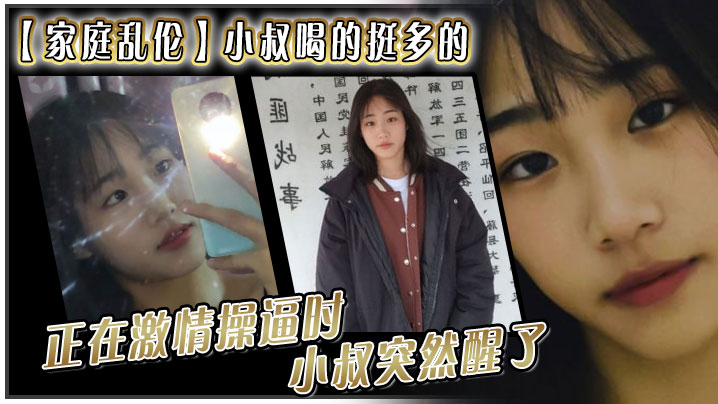 【家庭乱伦】小叔喝的挺多的，现在应该是醉了。坐到了小叔的身旁，我就脱掉小叔的的裤子。正在激情操逼时，小叔突然醒了，问欣怡，你在干嘛