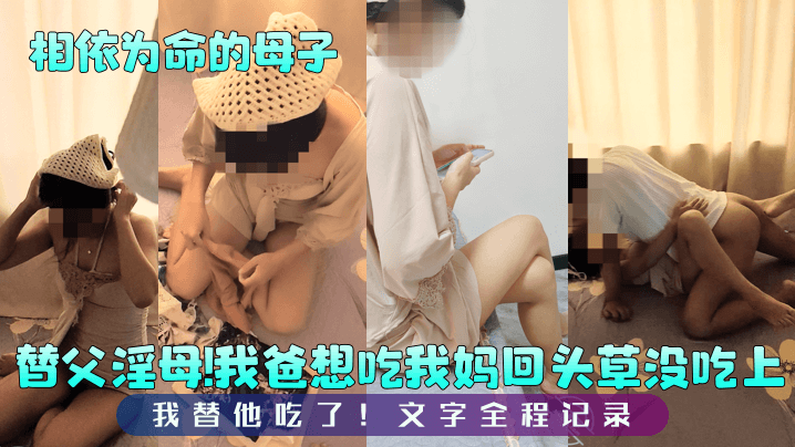 【相依为命的母子】替父淫母！我爸想吃我妈回头草没吃上，我替他吃了！文字全程记录！