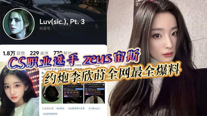 CS职业选手 zeus宙斯 约炮李欣莳全网最全爆料 与多位国内女粉丝性爱视频同时流出！