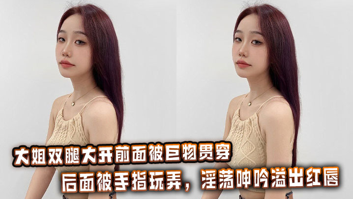 大姐双腿大开前面被巨物贯穿，后面被手指玩弄，淫荡呻吟溢出红唇。