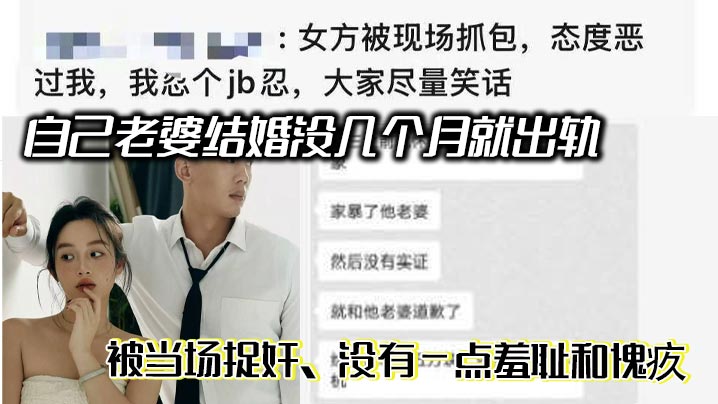 自己老婆结婚没几个月就出轨 ，被当场捉奸，没有一点羞耻和愧疚，居然还袒护小三，期间尝试和她沟通，态度很差，根本不思悔改