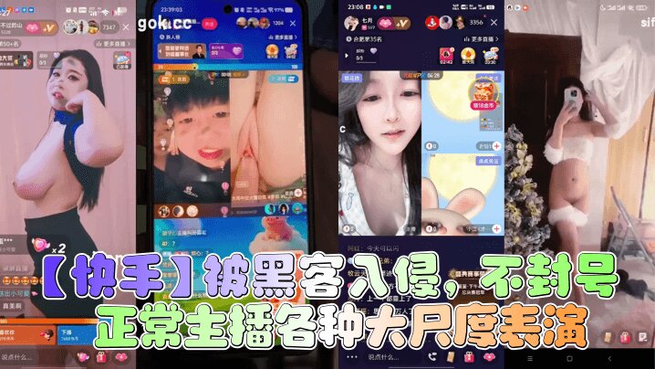 【快手】被黑客入侵 不封号 正常主播各种大尺度表演