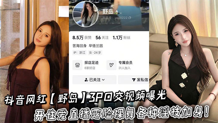 抖音网红【野岛】3P口交视频曝光开性爱直播露脸裸舞各种淫技加身！