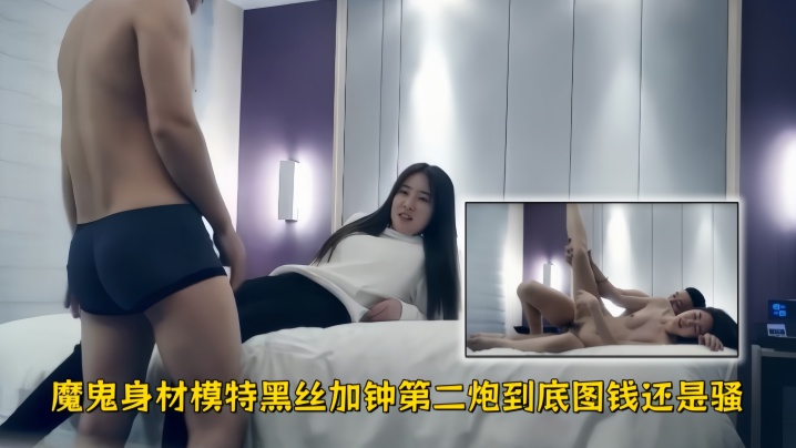 【极品探花】精品作之魔鬼身材模特第2部_黑丝加钟第二炮到底图钱还是骚