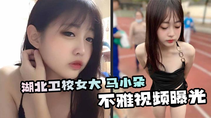 湖北卫校女大 马小朵不雅视频曝光 狂吃男友大屌极品反差 粉嫩美穴被无情抽插